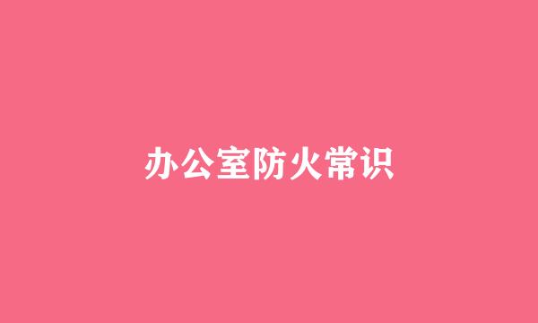 办公室防火常识