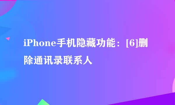 iPhone手机隐藏功能：[6]删除通讯录联系人