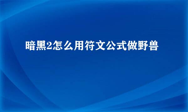 暗黑2怎么用符文公式做野兽