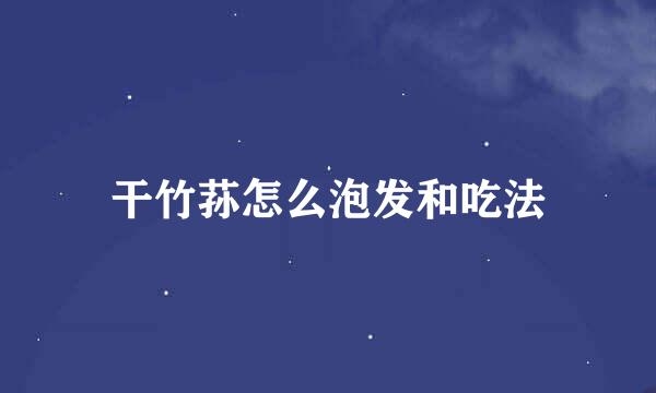 干竹荪怎么泡发和吃法