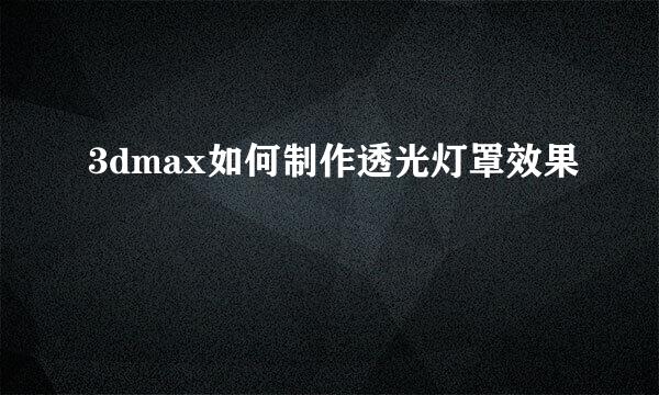 3dmax如何制作透光灯罩效果