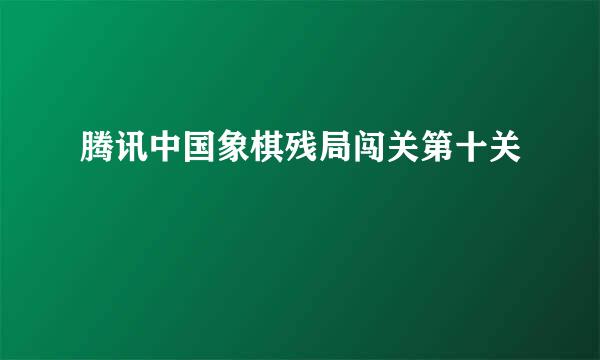 腾讯中国象棋残局闯关第十关