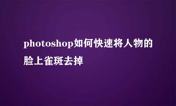 photoshop如何快速将人物的脸上雀斑去掉