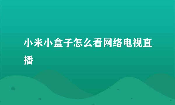 小米小盒子怎么看网络电视直播