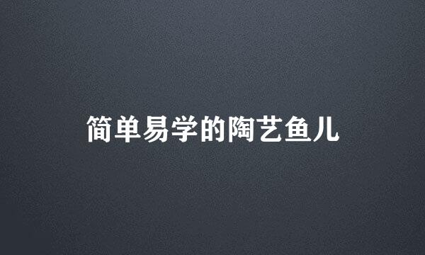 简单易学的陶艺鱼儿