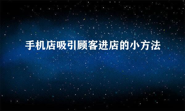 手机店吸引顾客进店的小方法
