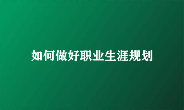 如何做好职业生涯规划