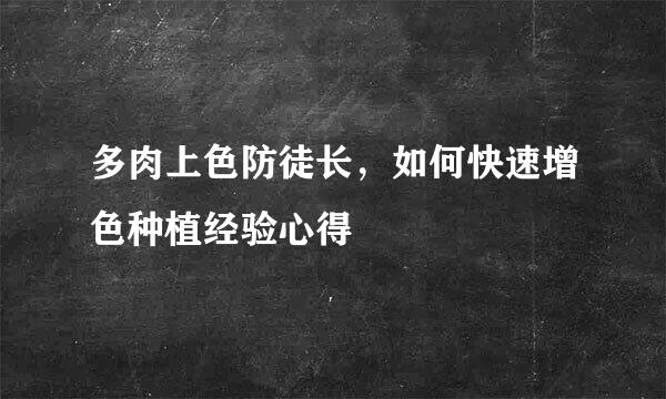 多肉上色防徒长，如何快速增色种植经验心得