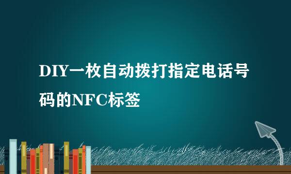 DIY一枚自动拨打指定电话号码的NFC标签