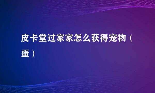 皮卡堂过家家怎么获得宠物（蛋）