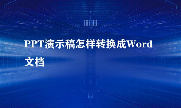 PPT演示稿怎样转换成Word文档