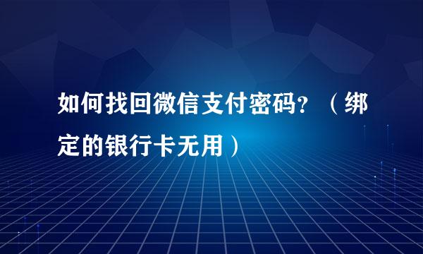 如何找回微信支付密码？（绑定的银行卡无用）