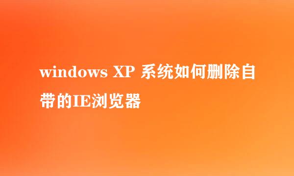 windows XP 系统如何删除自带的IE浏览器