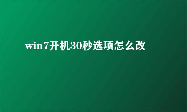 win7开机30秒选项怎么改