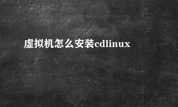虚拟机怎么安装cdlinux
