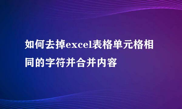 如何去掉excel表格单元格相同的字符并合并内容