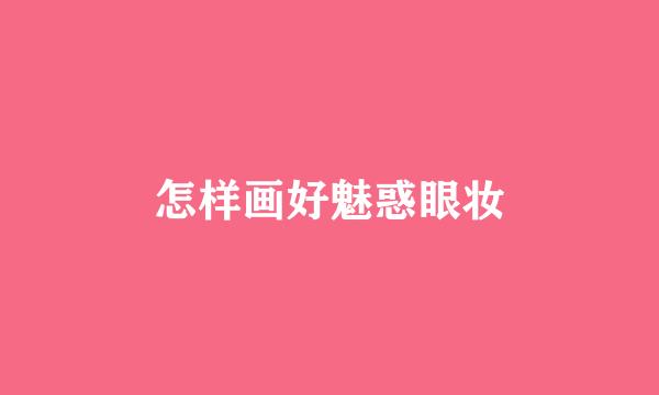 怎样画好魅惑眼妆