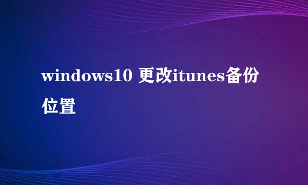 windows10 更改itunes备份位置