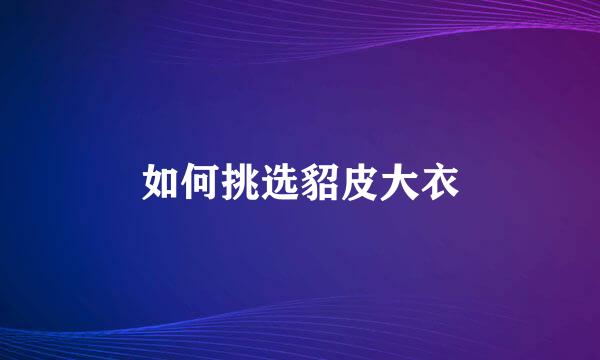 如何挑选貂皮大衣