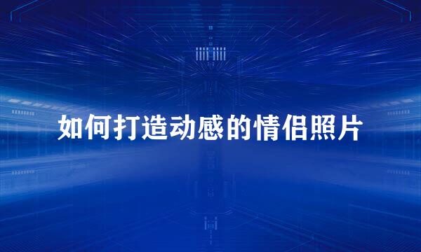 如何打造动感的情侣照片