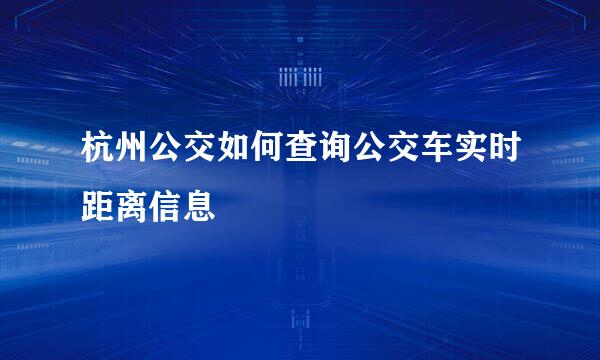 杭州公交如何查询公交车实时距离信息