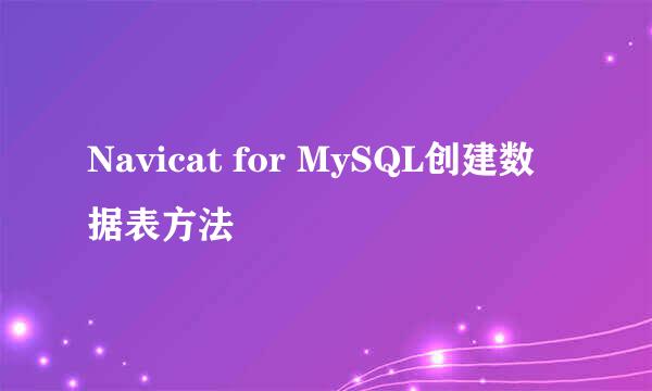 Navicat for MySQL创建数据表方法