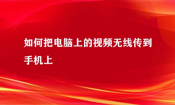 如何把电脑上的视频无线传到手机上