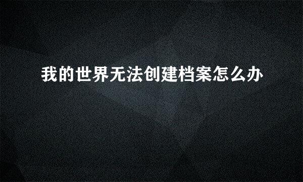 我的世界无法创建档案怎么办