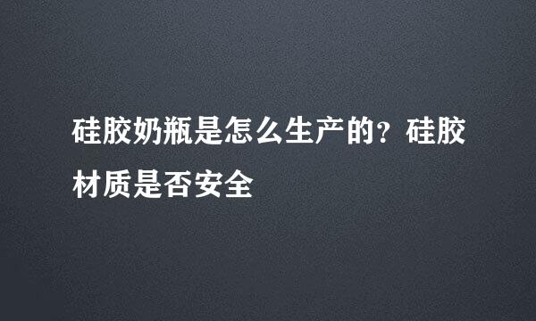硅胶奶瓶是怎么生产的？硅胶材质是否安全