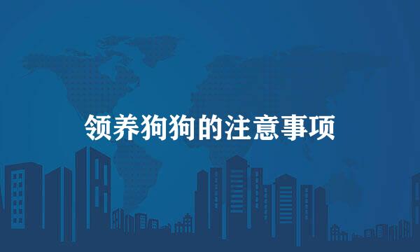 领养狗狗的注意事项