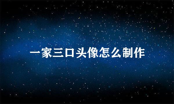 一家三口头像怎么制作