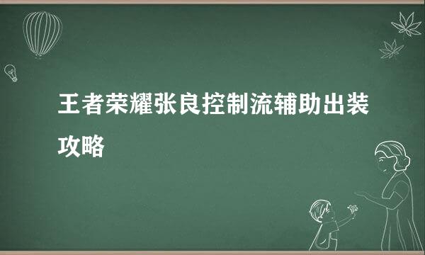 王者荣耀张良控制流辅助出装攻略