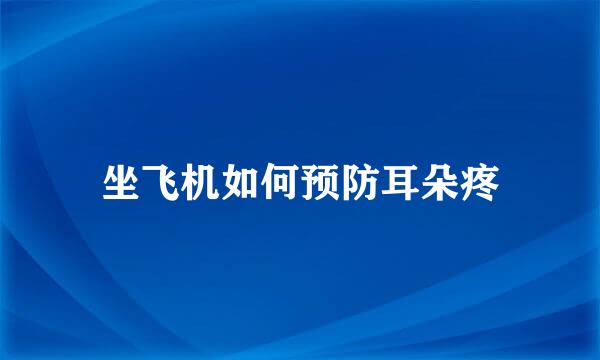 坐飞机如何预防耳朵疼