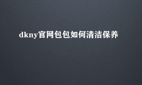 dkny官网包包如何清洁保养