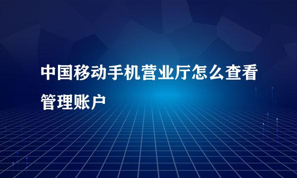 中国移动手机营业厅怎么查看管理账户