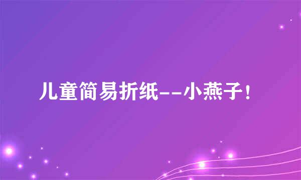 儿童简易折纸--小燕子!