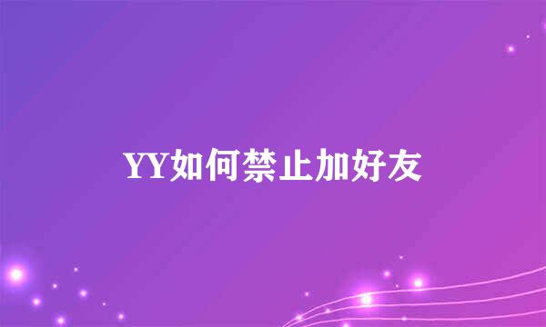 YY如何禁止加好友