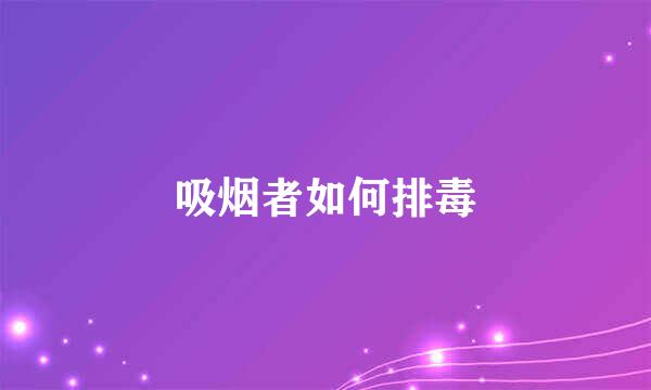吸烟者如何排毒