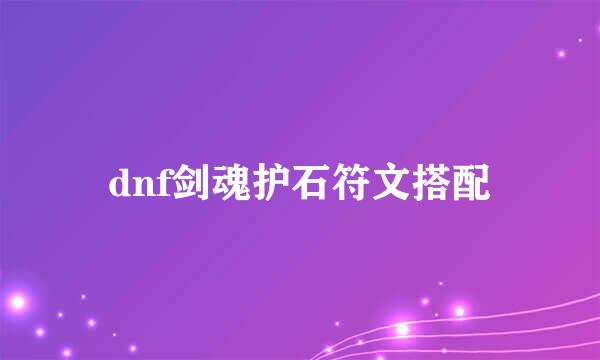 dnf剑魂护石符文搭配