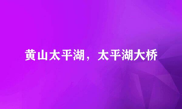 黄山太平湖，太平湖大桥