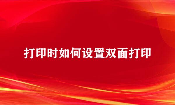 打印时如何设置双面打印