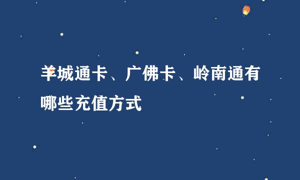 羊城通卡、广佛卡、岭南通有哪些充值方式