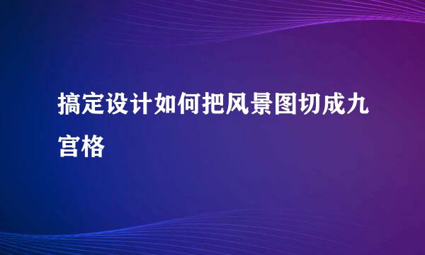 搞定设计如何把风景图切成九宫格