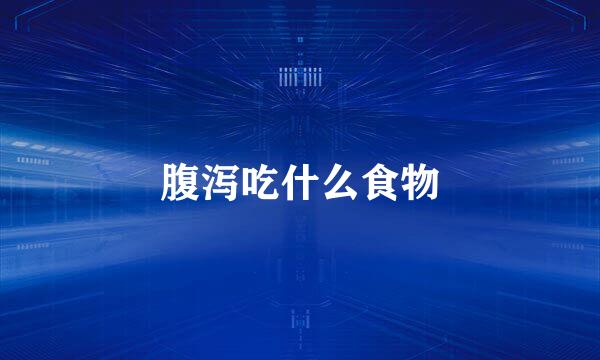 腹泻吃什么食物