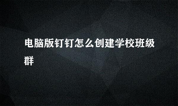 电脑版钉钉怎么创建学校班级群