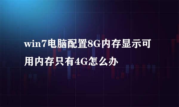 win7电脑配置8G内存显示可用内存只有4G怎么办