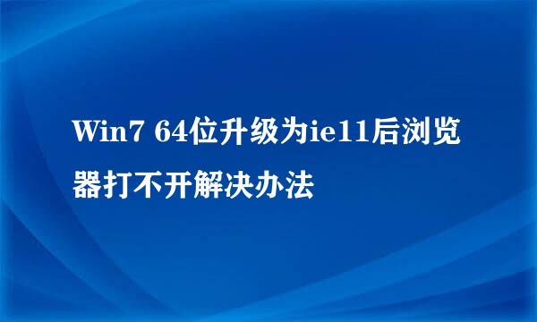 Win7 64位升级为ie11后浏览器打不开解决办法