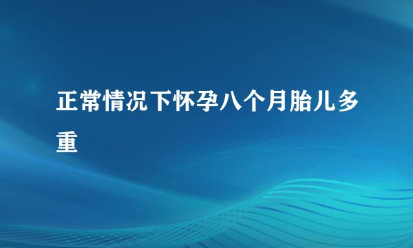 正常情况下怀孕八个月胎儿多重