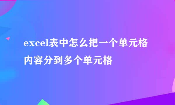 excel表中怎么把一个单元格内容分到多个单元格