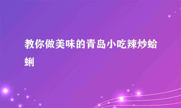 教你做美味的青岛小吃辣炒蛤蜊